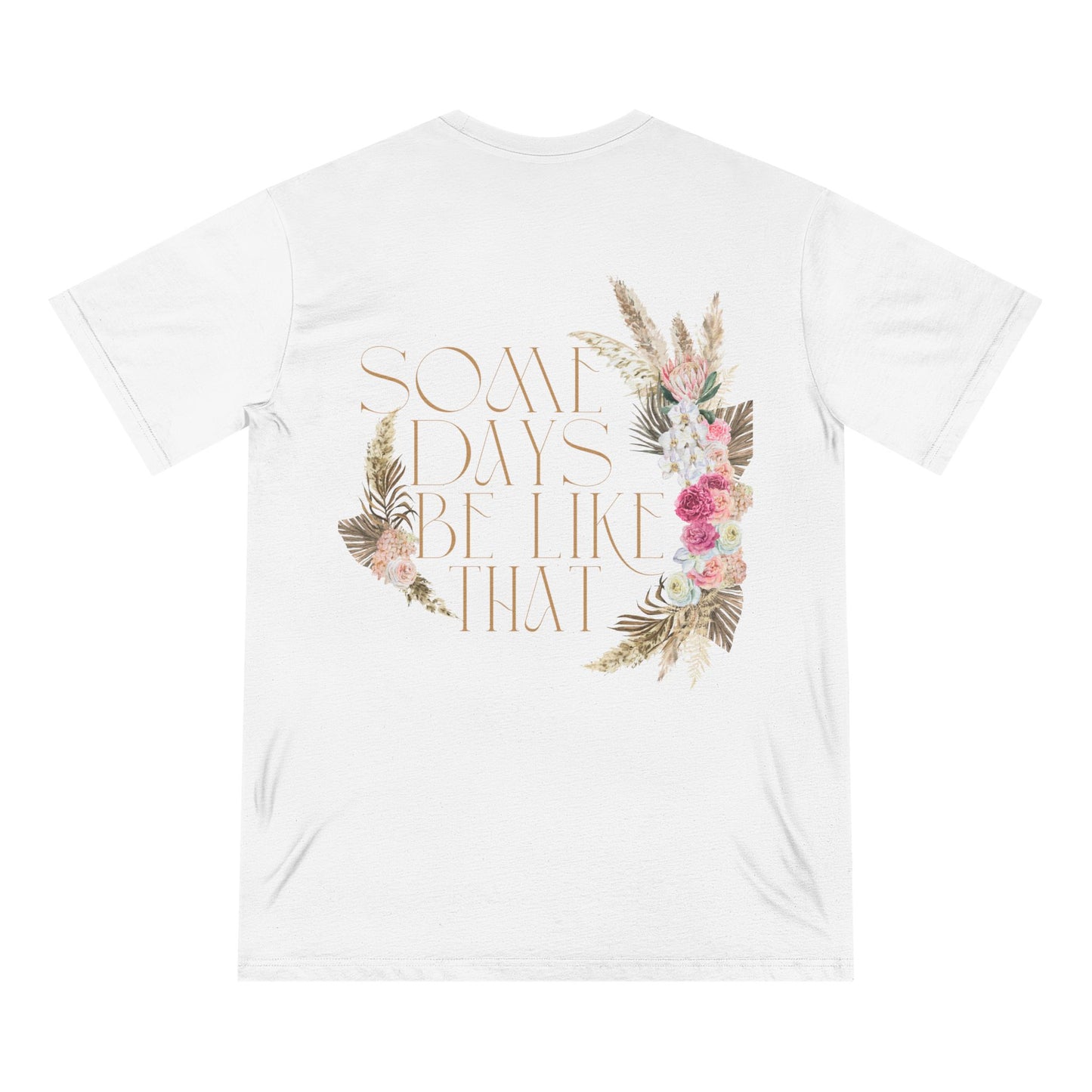 Floral Quote T-Shirt - 'Some Days Be Like That' - Casual Wear, Gift, Eco-Friendly, Everyday Comfort, Trendy Style